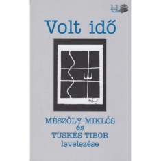 Volt idő - M&eacute;sz&ouml;ly Mikl&oacute;s &eacute;s T&uuml;sk&eacute;s Tibor levelez&eacute;se - T&uuml;sk&eacute;s Tibor