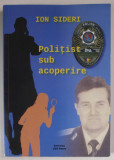 POLITIST SUB ACOPERIRE de ION SIDERI , 2015 , DEDICATIE *