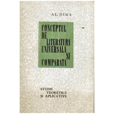 Alexandru Dima - Conceptul de Literatura Universala si Comparata - Studii teoretice si aplicative - 108214 foto