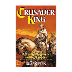 Crusader King: A Novel of Baldwin IV and the Crusades