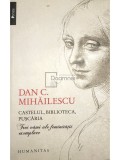 Dan C. Mihailescu - Castelul, biblioteca, puscaria (Editia: 2013)