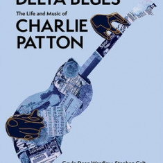 King of the Delta Blues Singers: The Life and Music of Charlie Patton