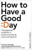 How To Have A Good Day - Caroline Webb