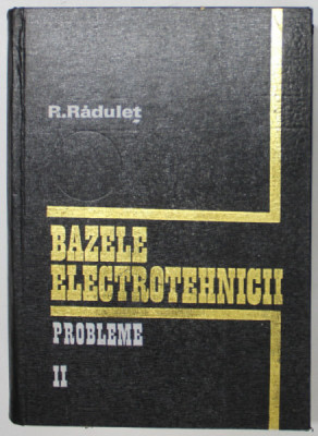 BAZELE ELECTROTEHNICII , PROBLEME II de REMUS RADULET , 1975 foto