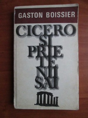Gaston Boissier - Cicero si prietenii sai (Studiu asupra societatii romane) foto