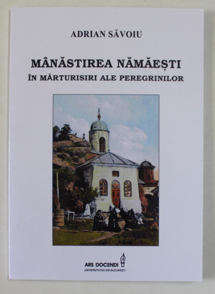 MANASTIREA NAMAESTI IN MARTURISIRI ALE PEREGRINILOR de ADRIAN SAVOIU , 2010