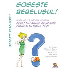 Soseste bebelusul. Note de calatorie pentru femei in camasa de noapte chiar si in timpul zilei &ndash; Sara Roverano, Maria Caterina Cattaneo, Valentina Chi