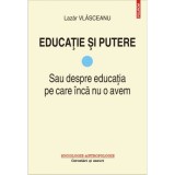 Educatie si putere. Sau despre educatia pe care inca nu o avem - Lazar Vlasceanu