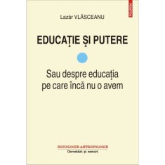 Educatie si putere. Sau despre educatia pe care inca nu o avem - Lazar Vlasceanu