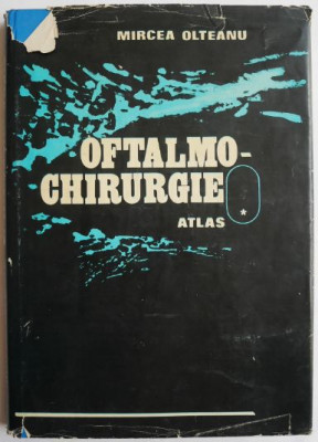 Oftalmo-chirurgie Atlas volumul I &amp;ndash; Mircea Olteanu foto