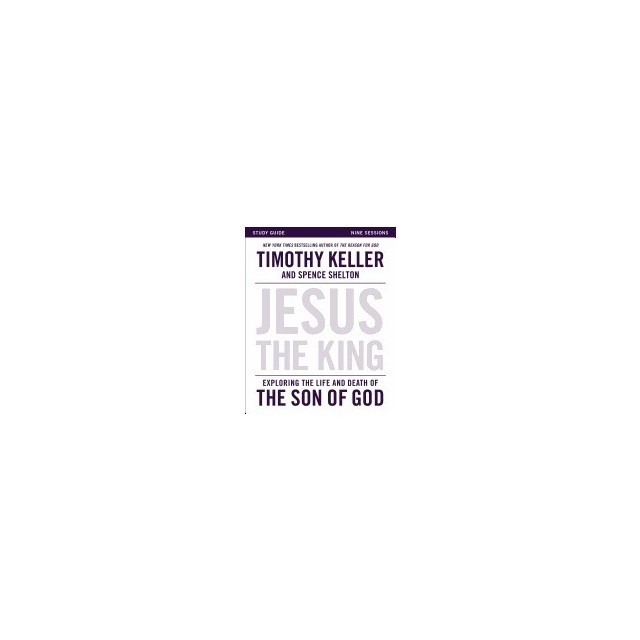 Jesus the King Study Guide: Exploring the Life and Death of the Son of God