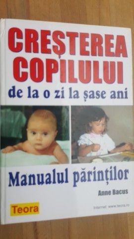 Cresterea copilului de la o zi la sase ani manualul parintilor- Anne Bacus