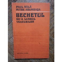 BECHETUL DE-A LUNGUL VEACURILOR - PAUL BALA CU DEDICATIE SI AUTOGRAF