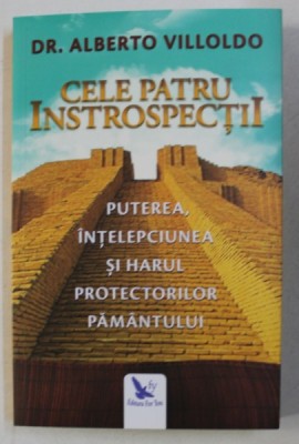 CELE PATRU INTROSPECTII . PUTEREA , INTELEPCIUNEA SI HARUL PROTECTORILOR PAMANTULUI ED. REVIZUITA de ALBERTO VILLOLDO , 2018 foto