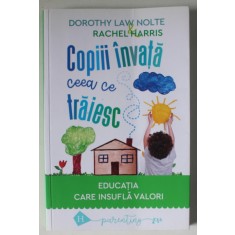 COPIII INVATA CEEA CE TRAIESC , EDUCATIA CARE INSUFLA VALORI de DOROTHY LAW NOLTE si RACHEL HARRIS , 2021