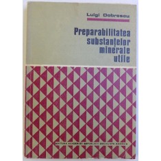 PREPARABILITATEA SUBSTANTELOR MINERALE UTILE de LUIGI DOBRESCU , 1978