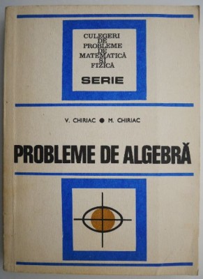 Probleme de algebra &amp;ndash; V. Chiriac, M. Chiriac foto