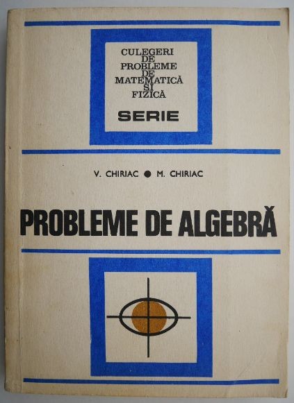 Probleme de algebra &ndash; V. Chiriac, M. Chiriac