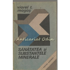 Sanatatea Si Substantele Minerale - Viorel T. Mogos