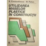 R. Constantinescu - Utilizarea maselor plastice in constructii (Editia: 1985)