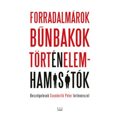 Forradalm&amp;aacute;rok, bűnbakok, t&amp;ouml;rt&amp;eacute;nelemhamis&amp;iacute;t&amp;oacute;k - Besz&amp;eacute;lget&amp;eacute;sek Csunderlik P&amp;eacute;ter t&amp;ouml;rt&amp;eacute;n&amp;eacute;sszel foto