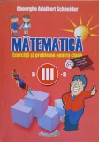 MATEMATICA. EXERCITII SI PROBLEME PENTRU CLASA A III-A-GHEORGHE ADALBERT SCHNEIDER