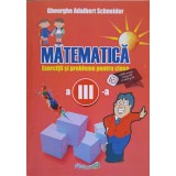 MATEMATICA. EXERCITII SI PROBLEME PENTRU CLASA A III-A-GHEORGHE ADALBERT SCHNEIDER-321130