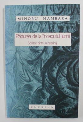 PADUREA DE LA INCEPUTUL LUMII - SCRISORI DINTR - UN PELERINAJ de MINORU NAMBARA , ANII &amp;#039;2000 foto