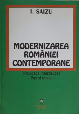 MODERNIZAREA ROMANIEI CONTEMPORANE (PERIOADA INTERBELICA) - PAS SI IMPAS-IOAN SAIZU-246806 foto