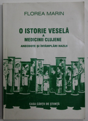 O ISTORIE VESELA A MEDICINII CLUJENE , ANECDOTE SI INTAMPLARI HAZLII de FLOREA MARIN , 1999 foto