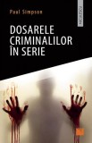 Dosarele criminalilor &icirc;n serie - Paperback brosat - Paul Simpson - Niculescu, 2019