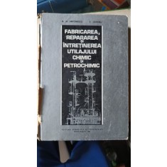 Fabricarea , Repararea si Intretinerea Utilajului Chimic si Petrochimic - N.N.Antonesc , V.Ulmanu