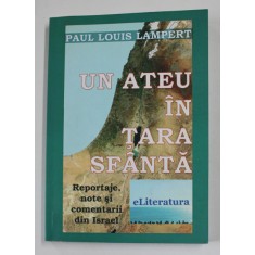 UN ATEU IN TARA SFANTA de PAUL LOUIS LAMPERT , reportaje , note si comentarii din ISRAEL , 2014