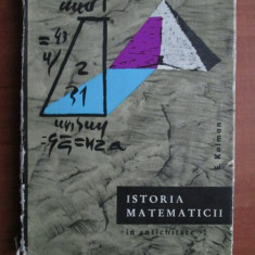 E. Kolman - Istoria matematicii in antichitate (1963, editie cartonata)