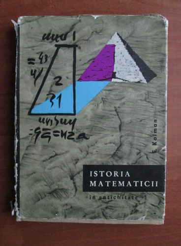 E. Kolman - Istoria matematicii in antichitate (1963, editie cartonata)