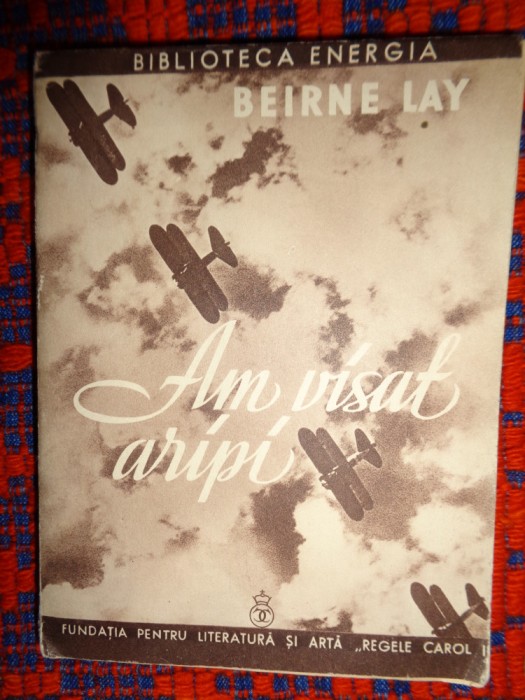 Am visat aripi - Beirne Lay ( biblioteca energia ,an 1938 , carte veche )
