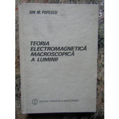 TEORIA ELECTROMAGNETICA MACROSCOPICA A LUMINII de ION M. POPESCU , 1986