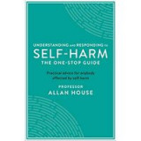 Understanding and Responding to Self-Harm : The One Stop Guide