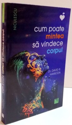 CUM POATE MINTEA SA VINDECE CORPUL de DAVID R. HAMILTON , 2017 foto