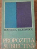 Propoziția Subiectivă - Ecaterina Teodorescu, Editura Științifică 1972, Roman Rom&acirc;nesc, 131 pagini
