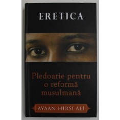 ERETICA - PLEDOARIE PENTRU O REFORMA MUSULMANA de AYAAN HIRSI ALI , 2018