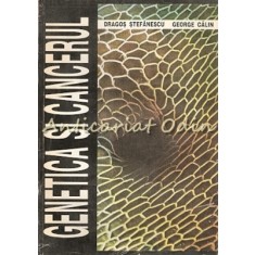 Genetica Si Cancerul - Dragos Stefanescu, George Calin