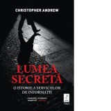 Lumea secreta. O istorie a serviciilor de informatii - Christopher Andrew, Denise Dona, Viorela-Valentina Dima