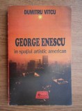 Dumitru Vitcu - George Enescu in spatiul artistic american