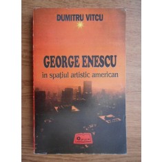 Dumitru Vitcu - George Enescu in spatiul artistic american