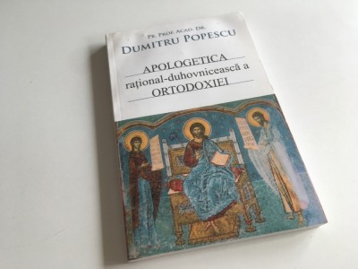 PR.PROF. DUMITRU POPESCU, APOLOGETICA RATIONAL- DUHOVNICEASCA A ORTODOXIEI foto