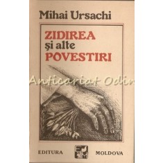 Zidirea Si Alte Povestiri - Mihai Ursachi