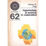 INGENIOZITATE SI SURPRIZA IN MATEMATICA-CHARLES W. TRIGG-337675