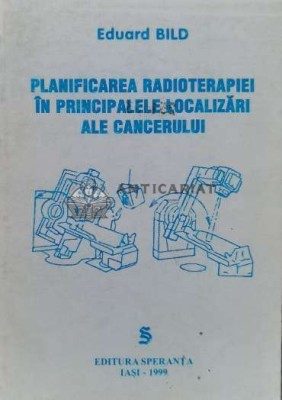 Planificarea radioterapiei in principalele localizari ale cancerului - 1999 - Eduard Bild (Q30) foto