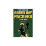 The Ultimate Green Bay Packers Trivia Book: A Collection of Amazing Trivia Quizzes and Fun Facts For Die-Hard Packers Fans!